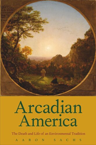 Arcadian America The Death And Life Of An Environmental Tradition Aaron Sachs