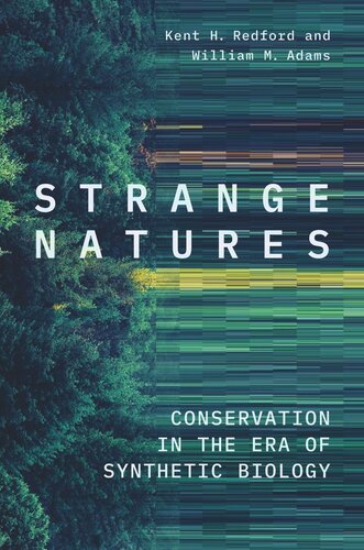 Strange Natures Conservation In The Era Of Synthetic Biology Kent H Redford William M Adams