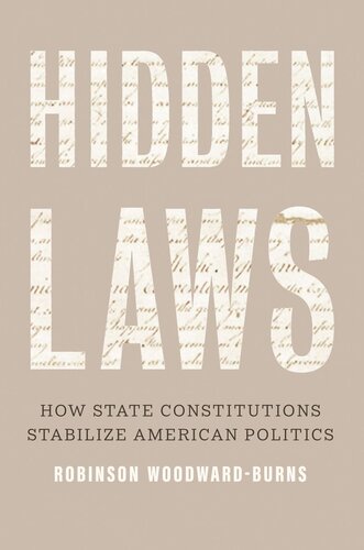Hidden Laws How State Constitutions Stabilize American Politics Robinson Woodwardburns