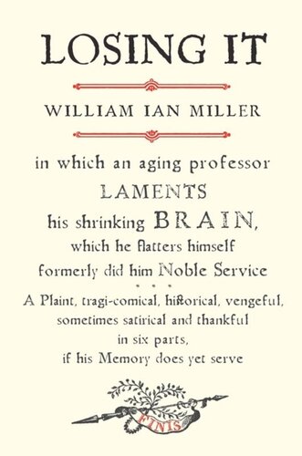 Losing It In Which An Aging Professor Laments His Shrinking Brain William Ian Miller