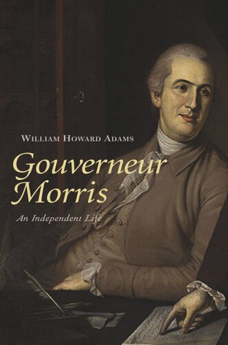 Gouverneur Morris An Independent Life William Howard Adams