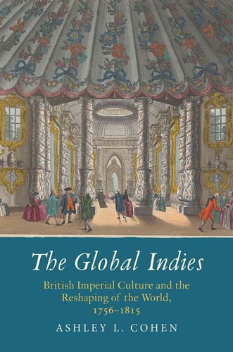The Global Indies British Imperial Culture And The Reshaping Of The World 17561815 Ashley L Cohen