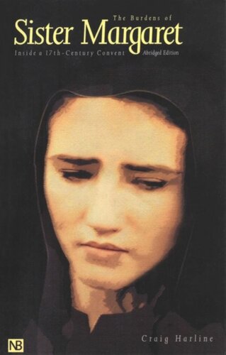 The Burdens Of Sister Margaret Inside A Seventeenthcentury Convent Abridged Edition Craig Harline