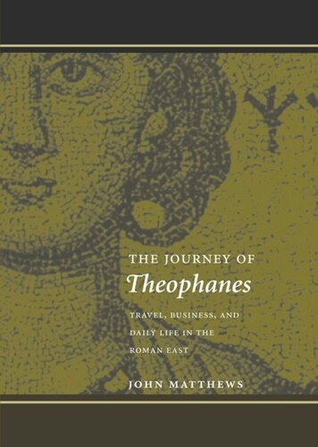 The Journey Of Theophanes Travel Business And Daily Life In The Roman East John Matthews