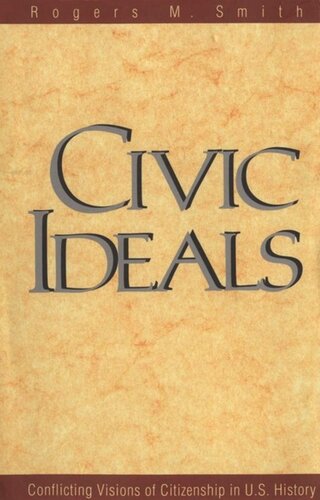Civic Ideals Conflicting Visions Of Citizenship In Us History Rogers M Smith