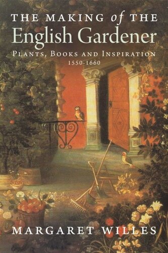 The Making Of The English Gardener Plants Books And Inspiration 15601660 Margaret Willes