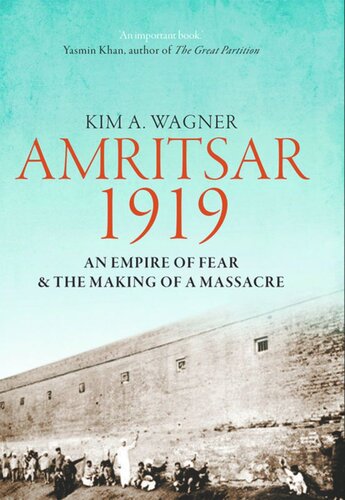 Amritsar 1919 An Empire Of Fear And The Making Of A Massacre Kim Wagner