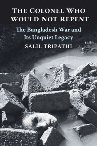 The Colonel Who Would Not Repent The Bangladesh War And Its Unquiet Legacy Salil Tripathi