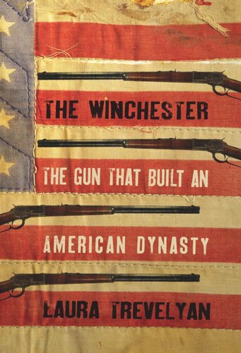 The Winchester The Gun That Built An American Dynasty Laura Trevelyan