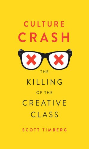 Culture Crash The Killing Of The Creative Class Scott Timberg