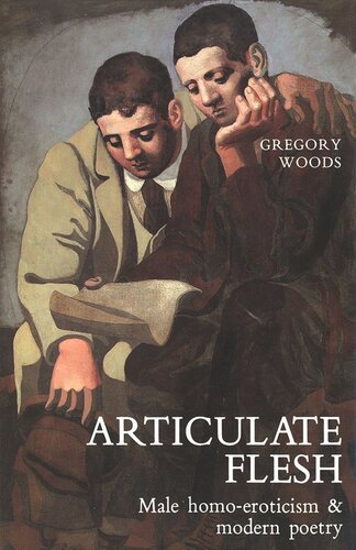 Articulate Flesh Male Homoeroticism And Modern Poetry Gregory Woods