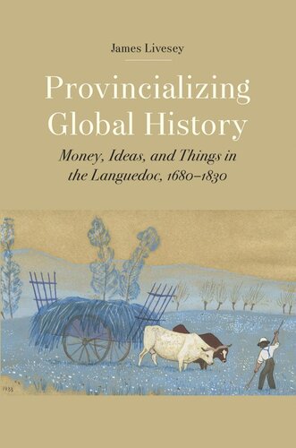 Provincializing Global History Money Ideas And Things In The Languedoc 16801830 James Gerard Livesey
