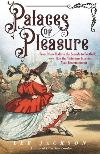 Palaces Of Pleasure From Music Halls To The Seaside To Football How The Victorians Invented Mass Entertainment Lee Jackson