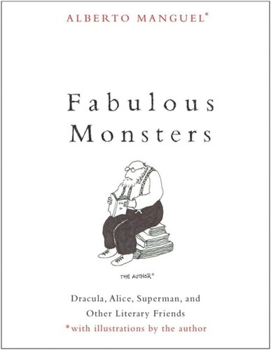 Fabulous Monsters Dracula Alice Superman And Other Literary Friends Alberto Manguel