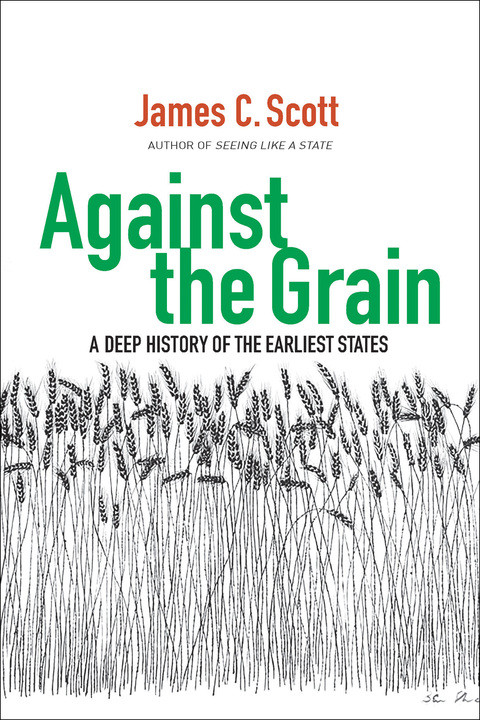 Against The Grain A Deep History Of The Earliest States 1st Edition James C Scott