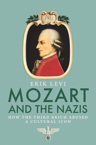 Mozart And The Nazis How The Third Reich Abused A Cultural Icon Erik Levi