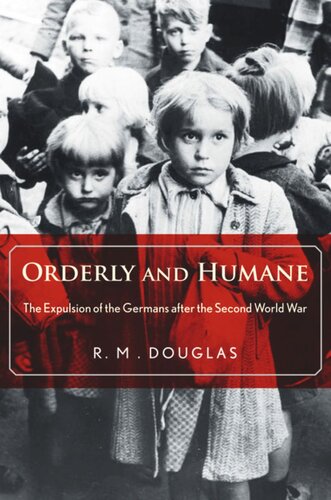 Orderly And Humane The Expulsion Of The Germans After The Second World War R M Douglas