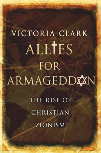 Allies For Armageddon The Rise Of Christian Zionism Victoria Clark