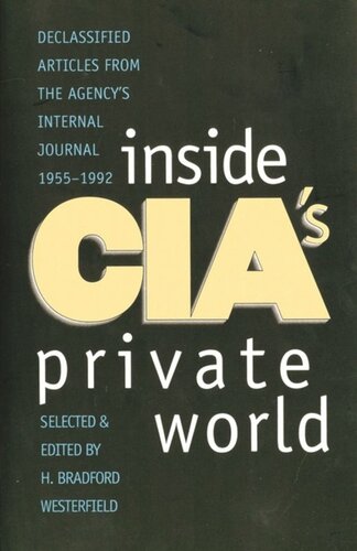 Inside Cias Private World Declassified Articles From The Agencys Internal Journal 19551992 H Bradford Westerfield