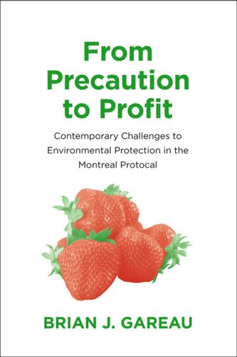 From Precaution To Profit Contemporary Challenges To Environmental Protection In The Montreal Protocol Brian Gareau