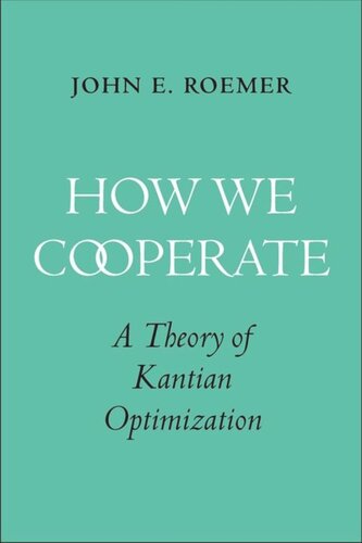 How We Cooperate A Theory Of Kantian Optimization John E Roemer