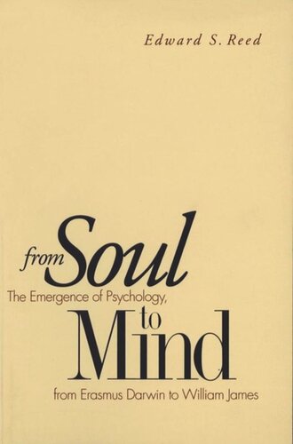 From Soul To Mind The Emergence Of Psychology From Erasmus Darwin To William James Edward S Reed