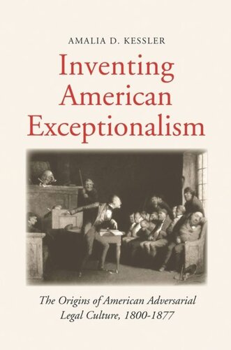 Inventing American Exceptionalism The Origins Of American Adversarial Legal Culture 18001877 Amalia D Kessler