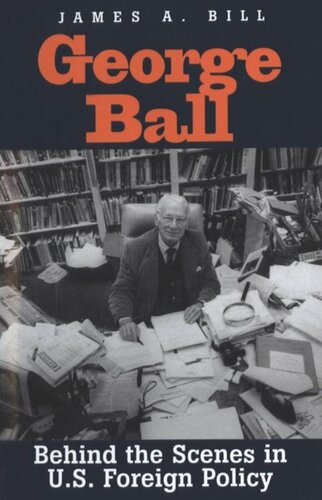 George Ball Behind The Scenes In Us Foreign Policy James A Bill