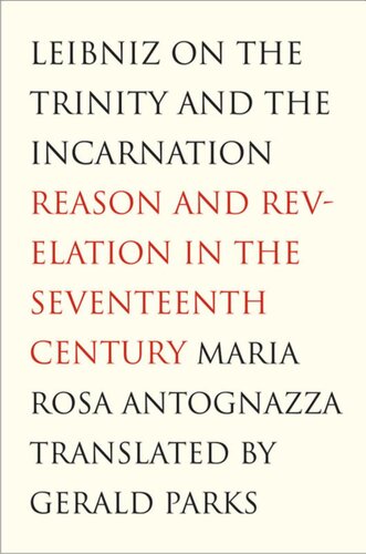 Leibniz On The Trinity And The Incarnation Reason And Revelation In The Seventeenth Century Maria Rosa Antognazza Gerald Parks