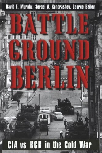 Battleground Berlin Cia Vs Kgb In The Cold War David E Murphy Sergei A Kondrashev George Bailey