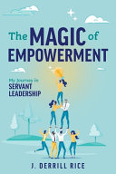 The Magic Of Empowerment My Journey In Servant Leadership J Derrill Rice