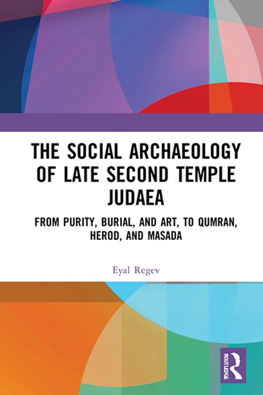 The Social Archaeology Of Late Second Temple Judaea From Purity Burial And Art To Qumran Herod And Masada Eyal Regev