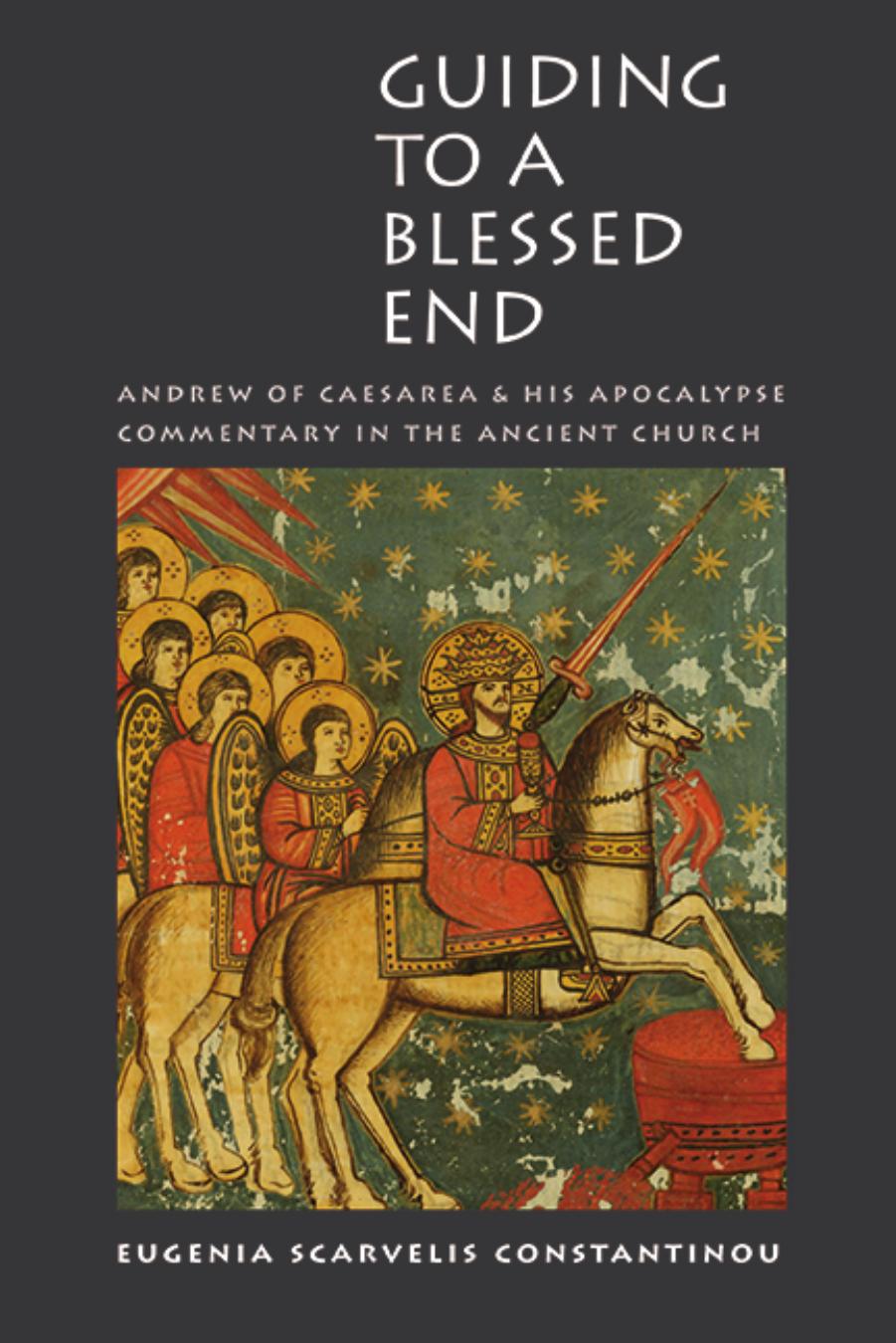 Guiding To A Blessed End Andrew Of Caesarea And His Apocalypse Commentary In The Ancient Church Eugenia Scarvelis Constantinou