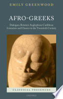 Afrogreeks Dialogues Between Anglophone Caribbean Literature And Classics In The Twentieth Century Emily Greenwood
