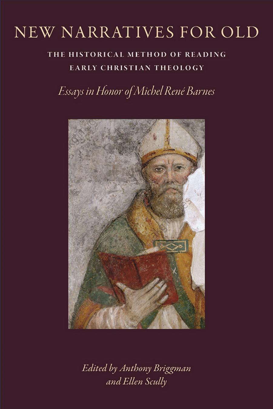New Narratives For Old The Historical Method Of Reading Early Christian Theology Essays In Honor Of Michel Rene Barnes Anthony Briggman