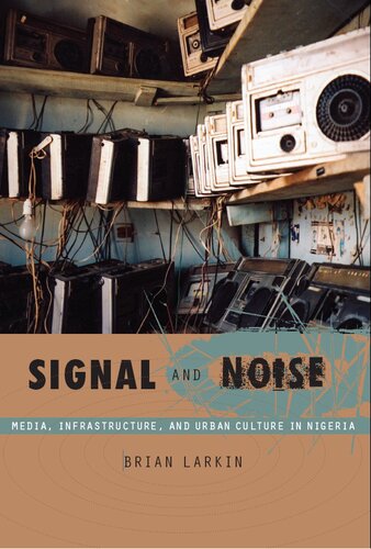 Signal And Noise Media Infrastructure And Urban Culture In Nigeria Brian Larkin