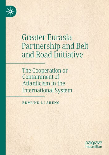 Greater Eurasia Partnership And Belt And Road Initiative The Cooperation Or Containment Of Atlanticism In The International System Edmund Li Sheng