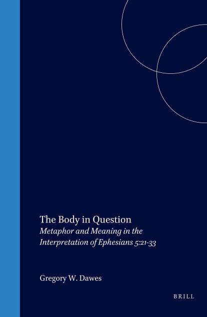 The Body In Question Metaphor And Meaning In The Interpretation Of Ephesians 52133 Gregory W Dawes