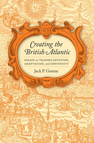 Creating The British Atlantic Essays On Transplantation Adaptation And Continuity Jack P Greene