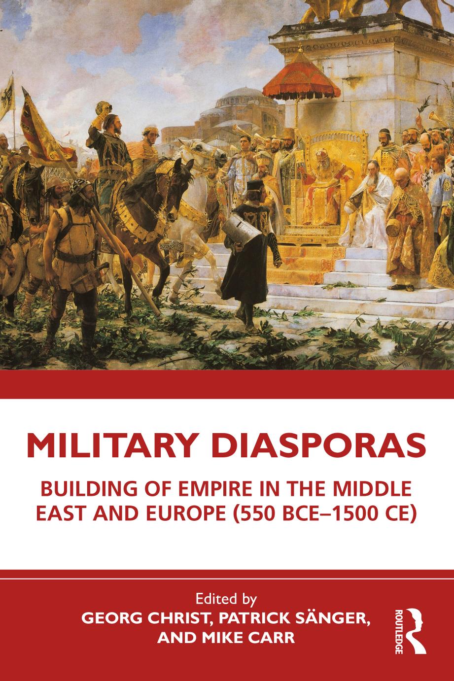 Military Diasporas Building Of Empire In The Middle East And Europe 550 Bce1500 Ce Georg Christ Patrick Snger Mike Carr