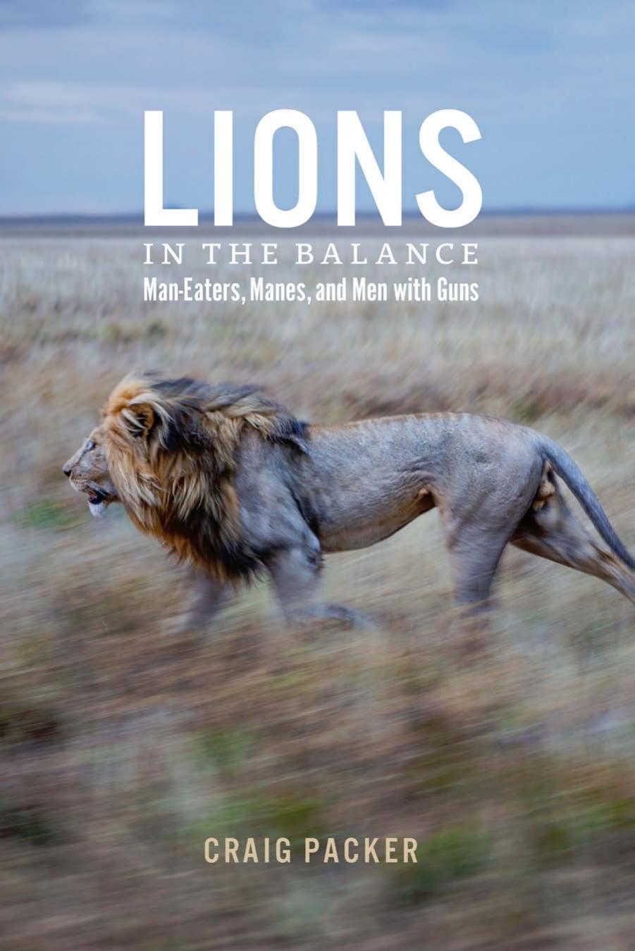 Lions In The Balance Maneaters Manes And Men With Guns Craig Packer