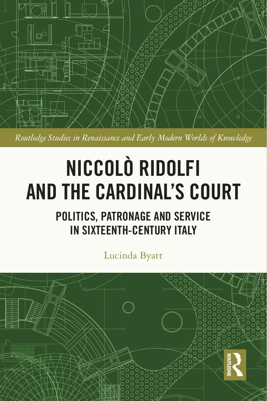 Niccol Ridolfi And The Cardinals Court Politics Patronage And Service In Sixteenthcentury Italy Lucinda Byatt
