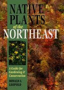 Native Plants Of The Northeast A Guide For Gardening Conservation Donald Joseph Leopold