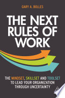 The Next Rules Of Work The Mindset Skillset And Toolset To Lead Your Organization Through Uncertainty Gary A Bolles