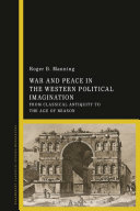 War And Peace In The Western Political Imagination From Classical Antiquity To The Age Of Reason Roger B Manning