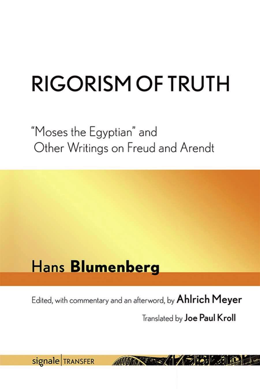 Rigorism Of Truth Moses The Egyptian And Other Writings On Freud And Arendt Hans Blumenberg