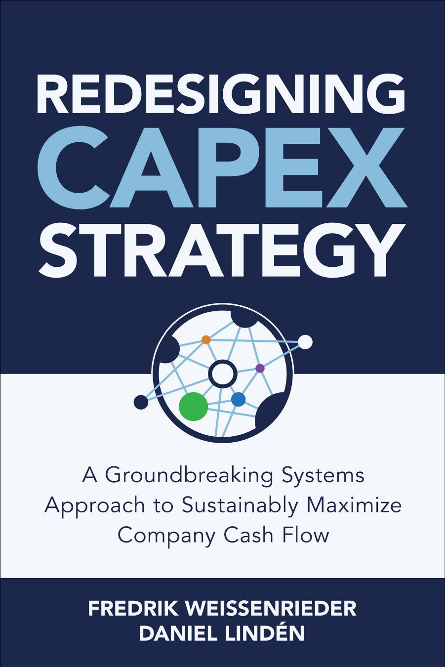 Redesigning Capex Strategy A Groundbreaking Systems Approach To Sustainably Maximize Company Cash Flow Fredrik Weissenrieder