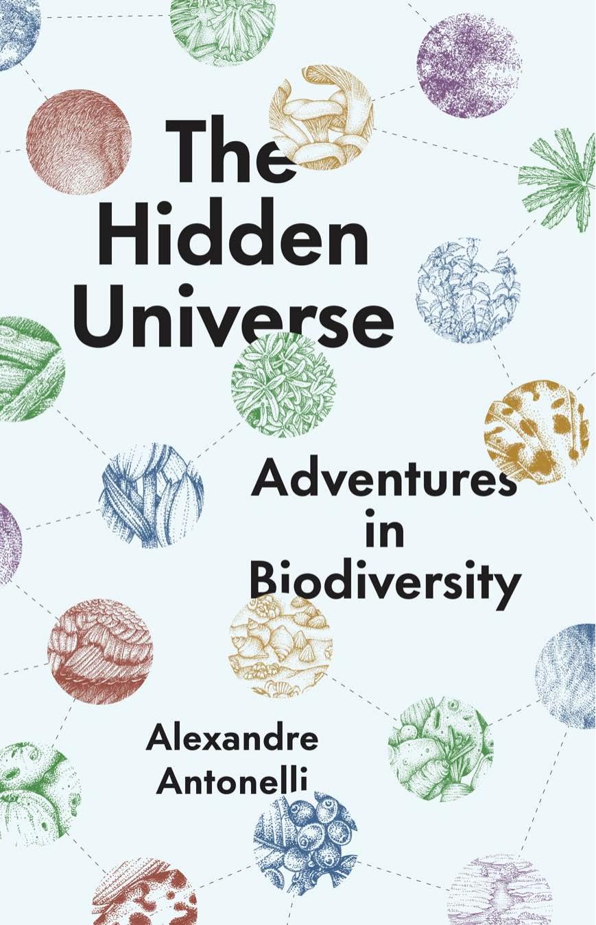 The Hidden Universe Adventures In Biodiversity Alexandre Antonelli