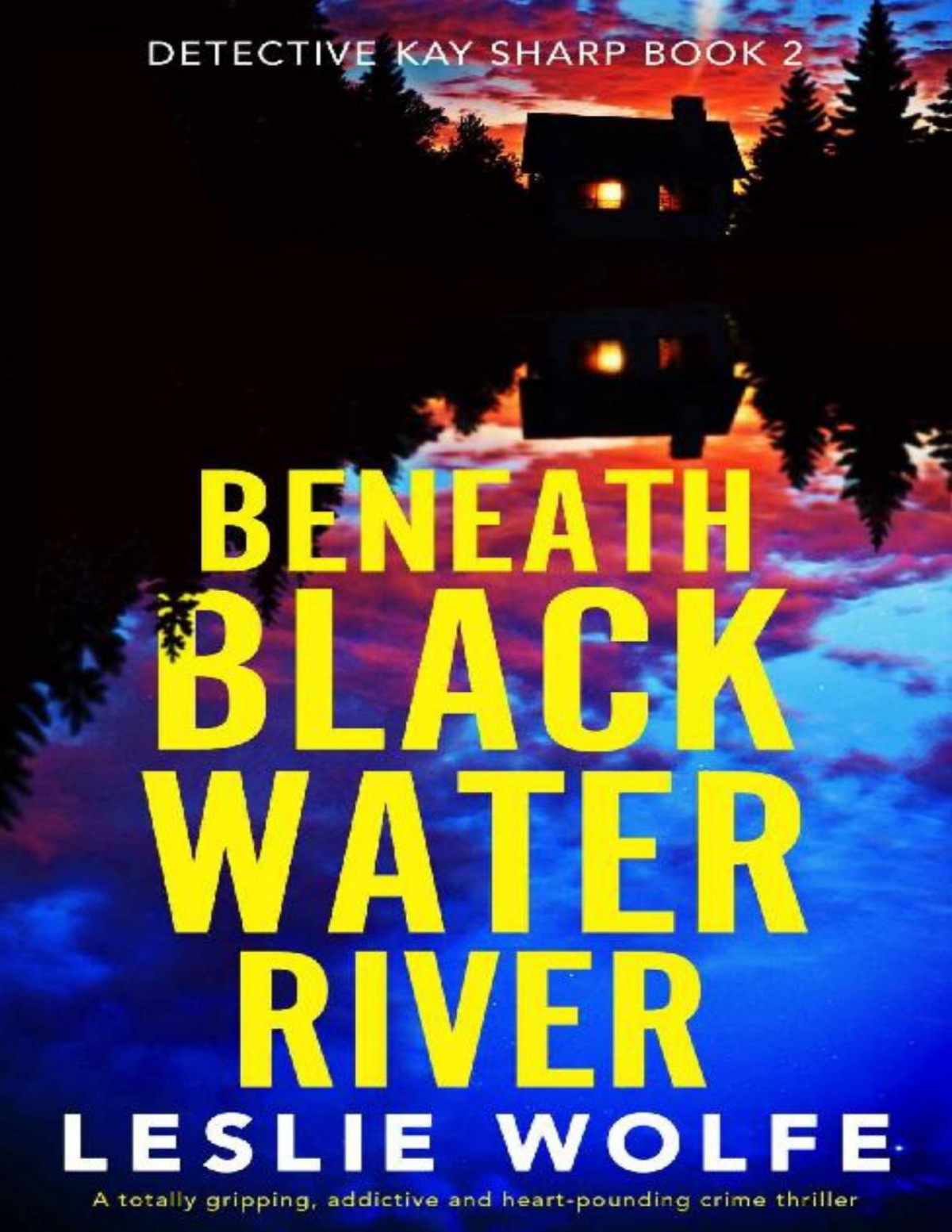 Beneath Blackwater River A Totally Gripping Addictive And Heartpounding Crime Thriller Detective Kay Sharp Book 2 Leslie Wolfe