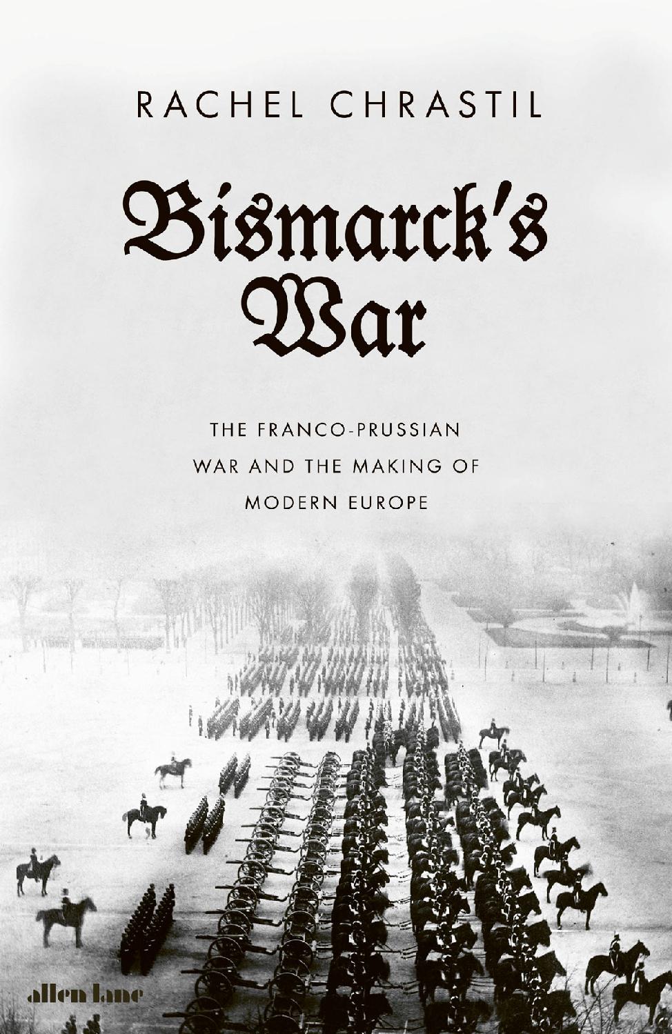 Bismarcks War France And Germany At The Crossroads Of Europe Rachel Chrastil